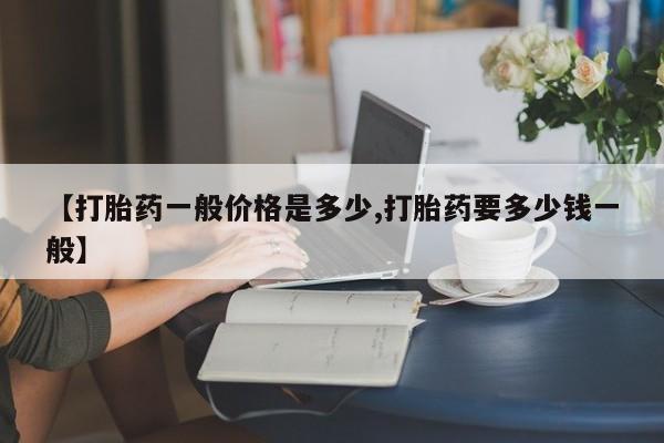 怀孕可以自己买药流吗【打胎药一般价格是多少,打胎药要多少钱一般】