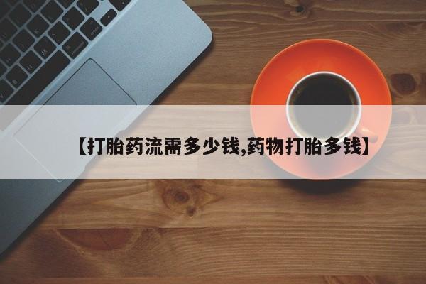 怀孕可以自己买药流吗【打胎药流需多少钱,药物打胎多钱】