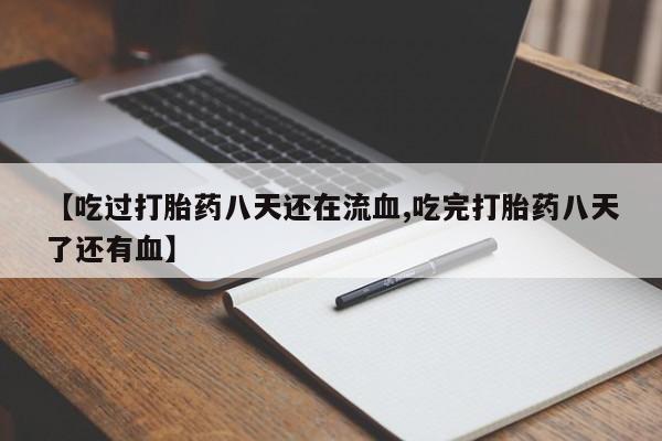 怀孕可以自己买药流吗【吃过打胎药八天还在流血,吃完打胎药八天了还有血】
