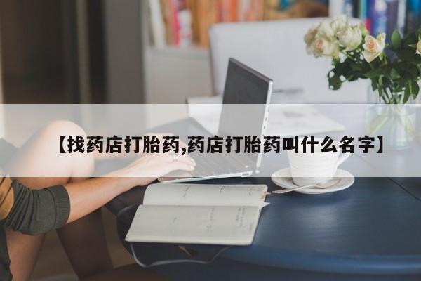 怀孕可以自己买药流吗【找药店打胎药,药店打胎药叫什么名字】