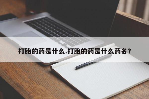 怀孕可以自己买药流吗打胎的药是什么.打胎的药是什么药名？