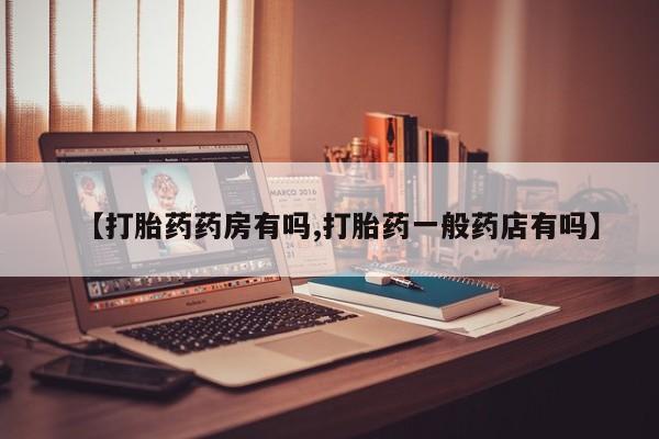 怀孕可以自己买药流吗【打胎药药房有吗,打胎药一般药店有吗】