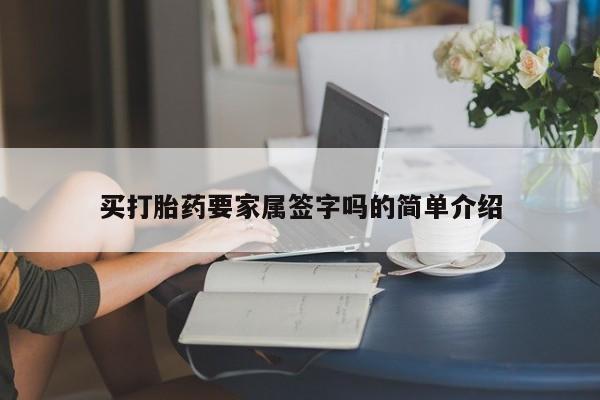 怀孕可以自己买药流吗买打胎药要家属签字吗的简单介绍