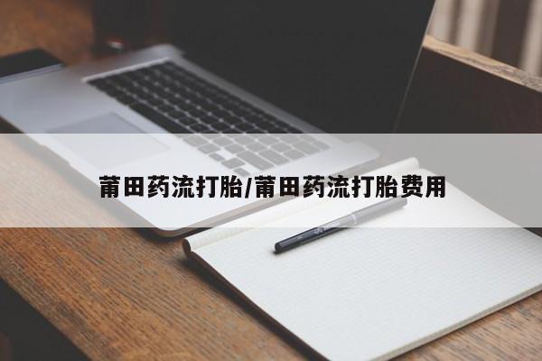 怀孕可以自己买药流吗莆田药流打胎/莆田药流打胎费用
